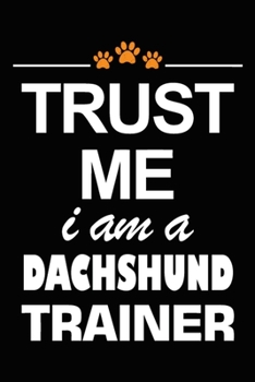 Paperback Trust Me I Am A Dachshund Trainer: Dachshund Training Log Book gifts. Best Dog Trainer Log Book gifts For Dog Lovers who loves Dachshund. Cute Dachshu Book