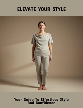 Elevate Your Style: Your Guide To Effortless Style And Confidence