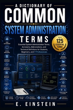 Paperback A Dictionary of Common System Administration Terms: Essential System Administration Terms, Acronyms, Abbreviations, and Technical Definitions for ... (The IT Terms Dictionary Series) Book