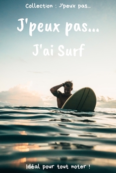 Paperback J'peux pas... J'ai Surf: Carnet de notes pour ?crire vos pens?es, vos id?es... - 120 pages lign?es - Format 15,24 x 22,86 cm - Cadeau dr?le ? o [French] Book