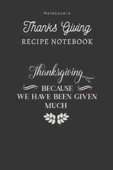 Paperback Thanksgiving Because We Have Been Given Much - Thanksgiving Recipe Notebook: Blank Cookbook for Organizing and Sharing Your Favorite Holiday Meals wit Book