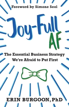 Paperback Joy-Full AF: The Essential Business Strategy We're Afraid To Put First Book