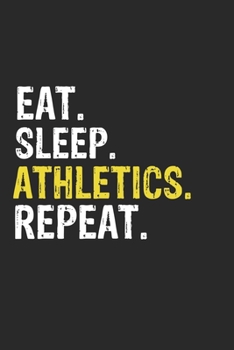 Eat Sleep Athletics Repeat Funny Cool Gift for Athletics Lovers Notebook A beautiful: Lined Notebook / Journal Gift, Athletics Cool quote, 120 Pages, ... Repeat, Customized Journal, Athletics
