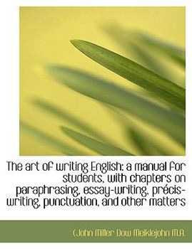 The Art of Writing English : A manual for students, with chapters on paraphrasing, essay-writing, Pr?