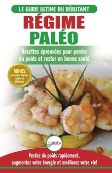 Paperback Régime Paléo: Guide du débutant pour le plan d'alimentation Paleo et Recettes éprouvées pour perdre du poids, brûler les graisses et [French] Book