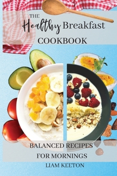 Paperback The Healthy Breakfast Cookbook: Balanced Recipes for Mornings Book