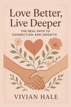 Love Better, Live Deeper: The Real Path to Connection and Growth