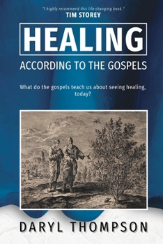 Paperback Healing, According to the Gospels: What do the gospels teach us about seeing healing, today? Book