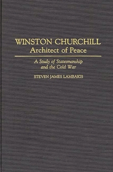 Hardcover Winston Churchill--Architect of Peace: A Study of Statesmanship and the Cold War Book