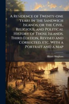 Paperback A Residence of Twenty-one Years in the Sandwich Islands; or the Civil, Religious, and Political History of Those Islands. Third Edition, Revised and C Book