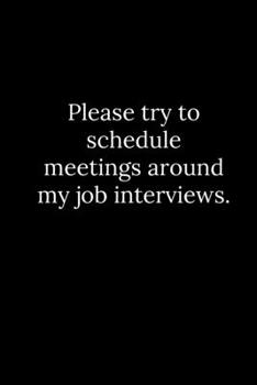 Paperback Please try to schedule meetings around my job interviews. Book