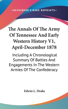 Hardcover The Annals Of The Army Of Tennessee And Early Western History V1, April-December 1878: Including A Chronological Summary Of Battles And Engagements In Book