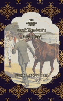 Frank Merriwell's False Friend: Or, An Investment in Human Nature - Book #70 of the Frank Merriwell