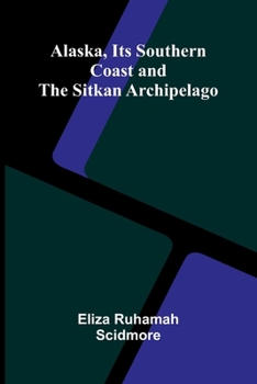 Paperback Alaska, Its Southern Coast and the Sitkan Archipelago Book