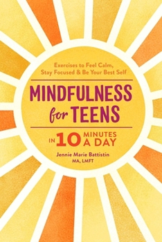Paperback Mindfulness for Teens in 10 Minutes a Day: Exercises to Feel Calm, Stay Focused & Be Your Best Self Book