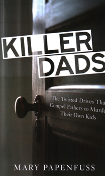 Paperback Killer Dads: The Twisted Drives that Compel Fathers to Murder Their Own Kids Book