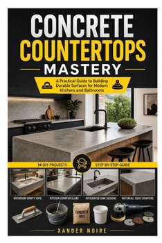 Paperback Concrete Countertops Mastery: A Practical Guide to Building Durable Surfaces for Modern Kitchens and Bathrooms Book