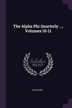 Paperback The Alpha Phi Quarterly ..., Volumes 10-11 Book