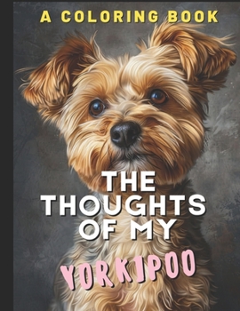 The Thoughts of My Yorkipoo: A Coloring Book