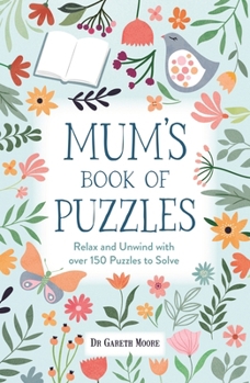 Mum's Book of Puzzles: Relax and Unwind with Over 150 Puzzles to Solve