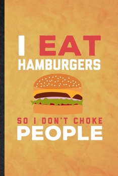 Paperback I Eat Hamburgers So I Don't Choke People: Funny Blank Lined Cooking Bakery Notebook/ Journal, Graduation Appreciation Gratitude Thank You Souvenir Gag Book