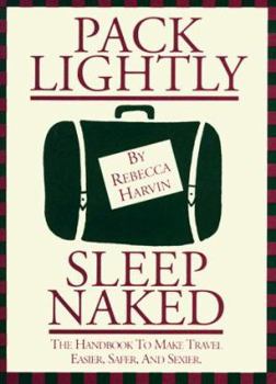 Paperback Pack Lightly Sleep Naked: The Handbook to Make Travel Easier, Safer, and Sexier. Book