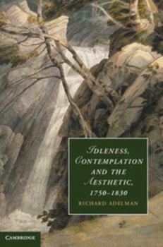 Idleness, Contemplation and the Aesthetic, 1750-1830 - Book  of the Cambridge Studies in Romanticism