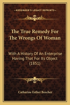 Paperback The True Remedy For The Wrongs Of Woman: With A History Of An Enterprise Having That For Its Object (1851) Book