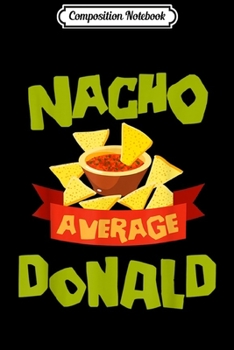 Paperback Composition Notebook: NACHO AVERAGE DONALD Funny Birthday Personalized Name Gift Journal/Notebook Blank Lined Ruled 6x9 100 Pages Book