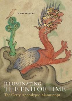 Hardcover Illuminating the End of Time: The Getty Apocalypse Manuscript Book