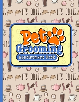 Paperback Pet Grooming Appointment Book: 7 Columns Appointment Log, Appointment Scheduling Template, Hourly Appointment Book, Cute Coffee Cover Book