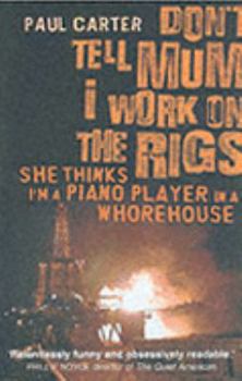 Paperback Don't Tell Mum I Work on the Rigs: (She Thinks I'm a Piano Player in a Whorehouse) Book