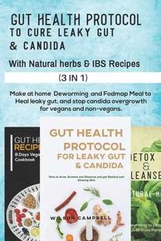 HEALTHY GUT FORMULA TO CURE LEAKY GUT AND CANDIDA WITH NATURAL HERBS AND IBS RECIPES: make at home deworming and Fodmap Meal to Heal leaky gut, and stop candida overgrowth for vegans and non-vegans.