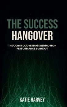 Paperback The Success Hangover: The Cortisol Overdose Behind High Performance Burnout Book
