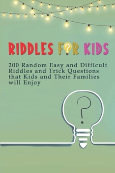 Paperback Riddles for Kids: 200 Random Easy and Difficult Riddles and Trick Questions that Kids and Their Families will Enjoy Book