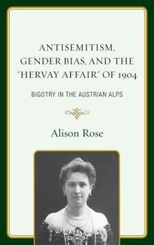 Hardcover Antisemitism, Gender Bias, and the Hervay Affair of 1904: Bigotry in the Austrian Alps Book