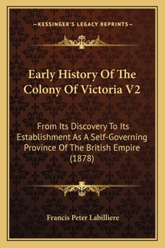 Early History Of The Colony Of Victoria V2: From Its Discovery To Its Establishment As A Self-Governing Province Of The British Empire