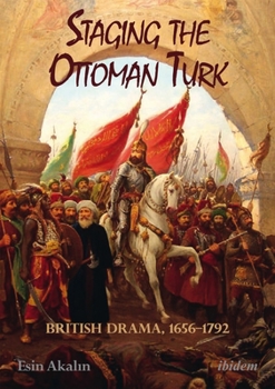 Paperback Staging the Ottoman Turk: British Drama, 1656-1792 Book