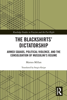The Blackshirts’ Dictatorship: Armed Squads, Political Violence, and the Consolidation of Mussolini’s Regime - Book  of the Routledge Studies in Fascism and the Far Right