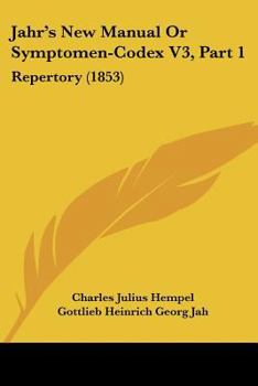 Paperback Jahr's New Manual Or Symptomen-Codex V3, Part 1: Repertory (1853) Book