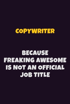 Paperback Copywriter, Because Freaking Awesome Is Not An Official Job Title: 6X9 Career Pride Notebook Unlined 120 pages Writing Journal Book