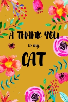 Paperback A Thank You To My Cat: Perfect Gratitude Journal For All Cat Owner To Cultivate Happiness Book