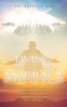 Paperback Living In God's Loving Embrace: by Remembering God Examining our hearts Submitting to God Trusting God Book