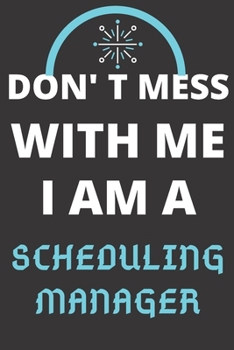 DON'T MESS WITH ME I AM A SCHEDULING MANAGER: Perfect Gift For A SCHEDULING MANAGER (100 Pages, Blank Lined Notebook, 6 x 9) (Cool Notebooks) Paperback