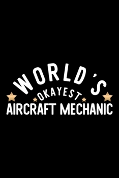 World's Okayest Aircraft Mechanic: Nice Notebook for Aircraft Mechanic | Funny Christmas Gift Idea for Aircraft Mechanic | Aircraft Mechanic Journal | 100 pages 6x9 inches