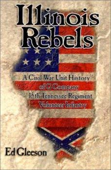 Paperback Illinois Rebels: A Civil War Unit History of A G Company Fifteenth Tennessee Regiment Volunteer Infantry Book