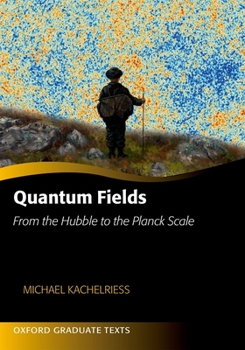 Hardcover Quantum Fields: From the Hubble to the Planck Scale Book