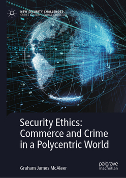 Hardcover Security Ethics: Commerce and Crime in a Polycentric World Book