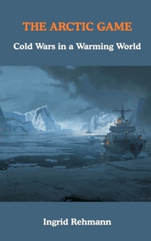 Hardcover The Arctic Game: Cold Wars in a Warming World Book