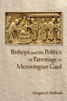 Hardcover Bishops and the Politics of Patronage in Merovingian Gaul Book